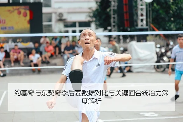 约基奇与东契奇季后赛数据对比与关键回合统治力深度解析